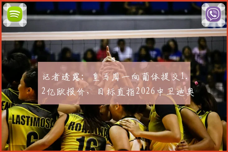 记者透露:皇马周一向葡体提交1.2亿欧报价,目标直指2026中卫迪奥曼德